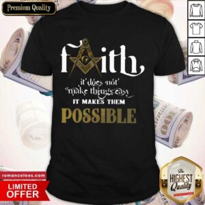 Perfect Faith Not Make Things Easy Makes Possible Shirt