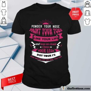 Excellent Powder Your Nose Paint Your Toes Shirt