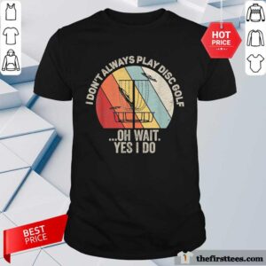 I Don't Always Play Disc Golf Shirt