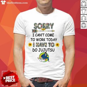 Hot Sorry I Can't I Come To Work Today I Have To JuJutsu Flower Shirt