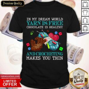 Perfect In My Dream World Yarn Is Free Chocolate Is Healthy And Crocheting Makes You Thin 2021 Shirt