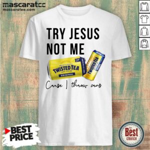 Funny Try Jesus Not Me Cause I Throw Cans Twisted Tea 2021 Shirt