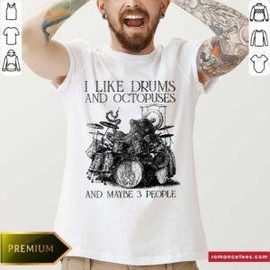 I Like Drums And Octopuses And Maybe 3 People Shirt