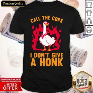 Funny Call The Cops I Don’t Give A Honk Shirt
