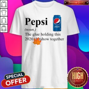 Pepsi The Glue Holding This 2020 Shitshow Together Shirt
