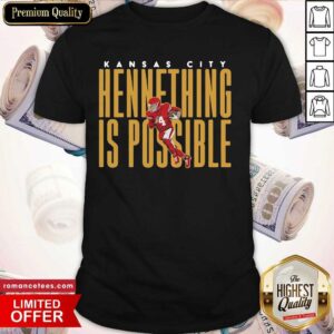 Funny Kansas City Chiefs Hennething Is Possible Shirt