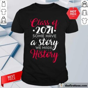 Nice Class Of 2021 Some Have A Story We Made History Shirt