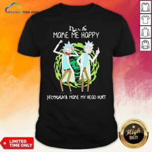 Funny Rick Make Me Happy Humans Make My Heart Head Hurt Shirt