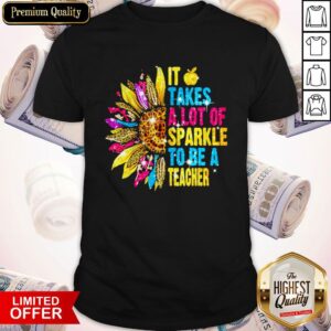 Love It Takes A Lot Of Sparkle To Be A Teacher Sunflower Shirt