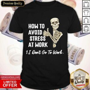 Hot Skeleton How To Avoid Stress At Work I Don’t Go To Work Shirt