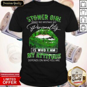 Top Stoner Girl Make No Mistake My Personality Is Who I Am My Attitude Depends On Who You Are Lips Canabis Shirt