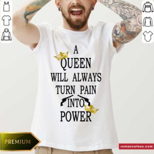 A Queen Will Always Turn Pain Into Power Shirt