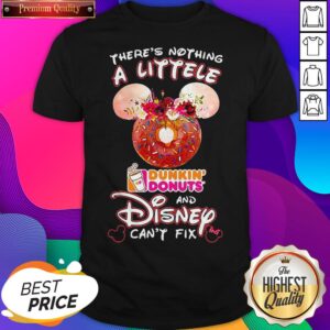 There’s Nothing A Littele Dunkin’ Donuts And Disney Can’t Fix Shirt