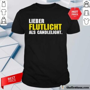 Nice Lieber Flutlicht Als Candlelight Shirt