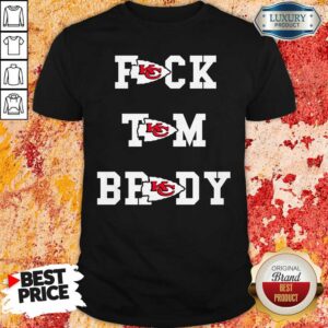 Awesome Fuck Tom Brady Kansas City Chiefs Shirt And Shirt