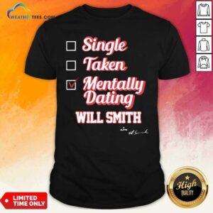 Awesome Single Taken Mentally Dating Will Smith Signature Shirt
