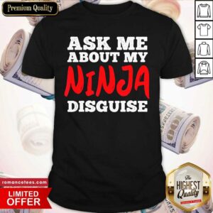 Ask Me About My Ninja Disguise Shirt