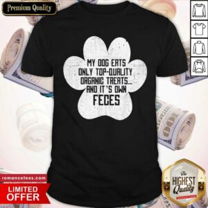 Pretty My Dog Only Eats Organic Treats And It’s Own Feces Dog Owner Shirt