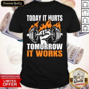 Weight Lifting Today It Hurts Tomorrow It Works Shirt