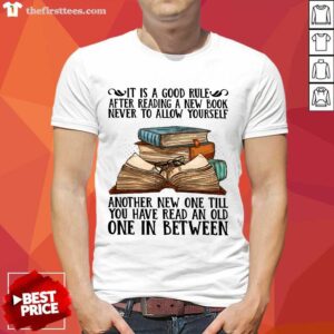 Awesome It Is A Good Rule After Reading A New Book Never To Allow Yourself Shirt