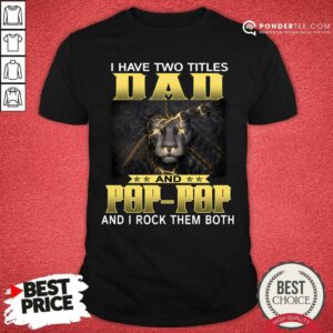 Lion I Have Two Titles Dad And Pop-Pop And I Rock Them Both Shirt