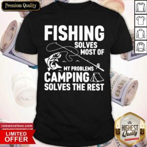 Good Fishing Solves Most Of My Problems Camping Solves The Rest Shirt