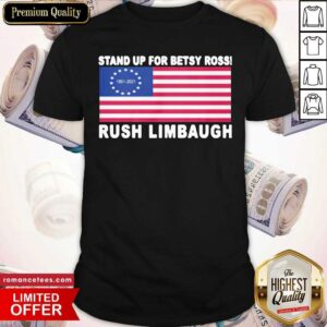 Hot Stand Up For Betsy Ross Rush Limbaugh 1951 2021 American Flag Shirt