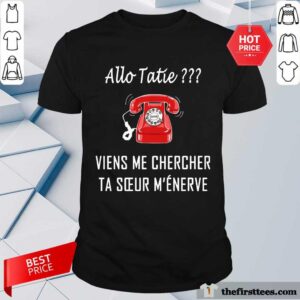 Nice Allo Tatie Viens Me Chercher Shirt