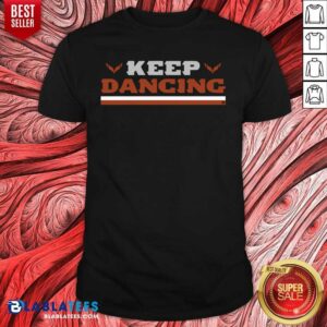 Great Keep Dancing Breakingt Shirt