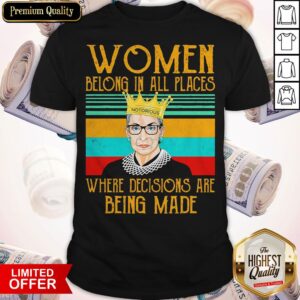 Women Belong In All Places Notorious Where Decisions Are Being Made Vintage Shirt