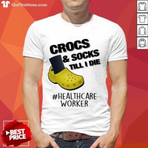 Crocs And Socks Till I Die Healthcare Worker Shirt