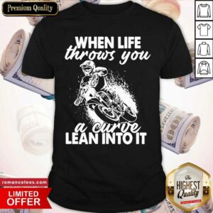 Top When Life Throws You A Curve Lean Into It Shirt