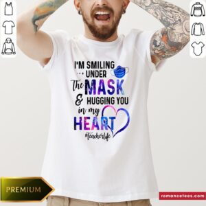 I’m Smiling Under The Mask And Hugging You In My Heart Teacher Life Shirt