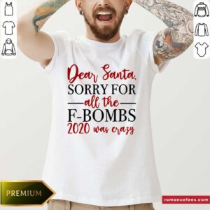 Top Dear Santa Sorry For All The F-bombs 2020 Was Crazy Shirt