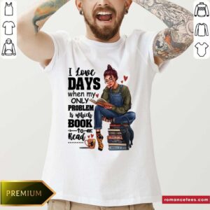 Nice I Love Days When My Only Problem Is Which Book To Read Shirt