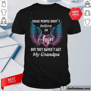 Some People Don’t Believe In Angel But They Haven’t Met My Grandpa Shirt