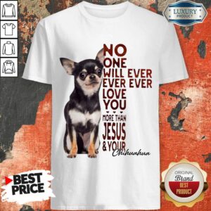 Top Chihuahua No One Will Ever Love You Shirt