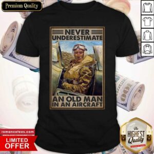Never Underestimate An Old Man In An Aircraft Shirt