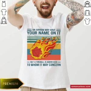Good Vintage An Arrow May Have Your Name On It Fireball To Whom It May Concern T-shirt