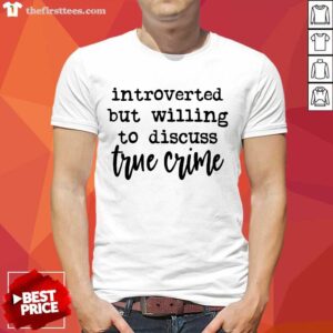 Awesome Introverted But Willing To Discuss True Crime Shirt