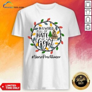 Nice In A World Full Of Hate Be A Light Nurse Practitioner Christmas Shirt