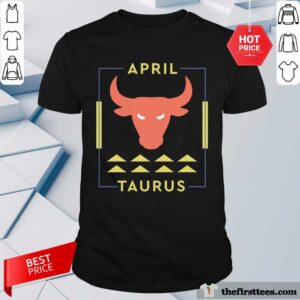 Excellent April Taurus Shirt