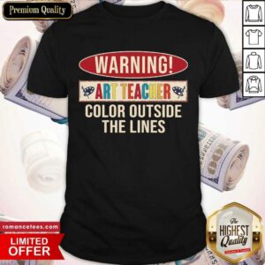Good Warning Art Teacher Color Outside The Lines Shirt