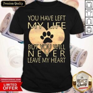 Good Veterinarian You Have Left My Life But You Will Never Leave My Heart Shirt