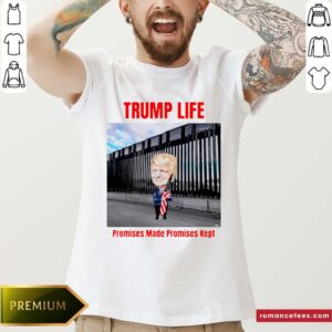 Good Trump Life Promises Made Promises Kept Shirt