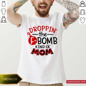 Dropping The F-Bomb Kind Of Mom Shirt