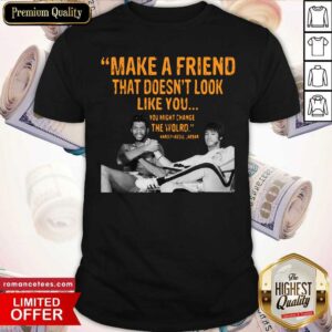 Perfect Make A Friend That Doesn’t Look Like You You Might Change The World Kareem Abdul-Jabbar Shirt