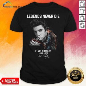 Premium Legends Never Die Elvis Presley 1935 1977 Signature Shirt