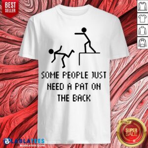 Funny Some People Just Need A Pat On The Back Shirt