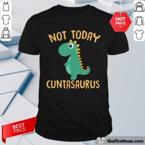 Happy Not Today Cuntasaurus Shirt